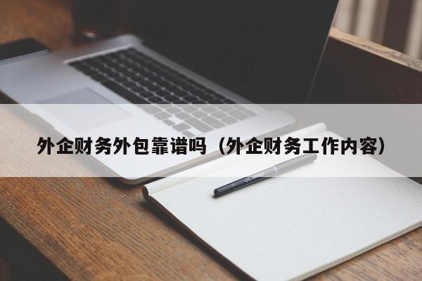 外企财务外包靠谱吗（外企财务工作内容）