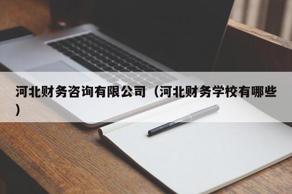 河北财务咨询有限公司（河北财务学校有哪些）